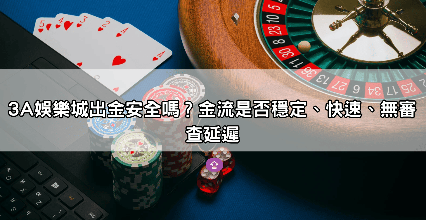 3A娛樂城出金安全嗎？金流是否穩定、快速、無審查延遲