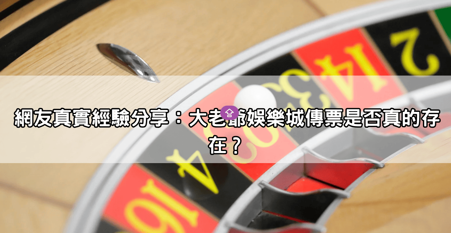 網友真實經驗分享：大老爺娛樂城傳票是否真的存在？